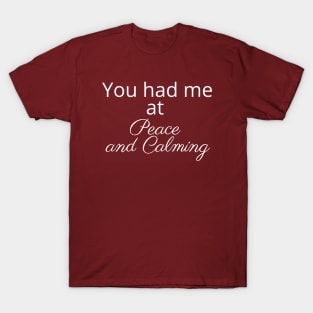 You had me at Peace and Calming - Essential Oils T-Shirt